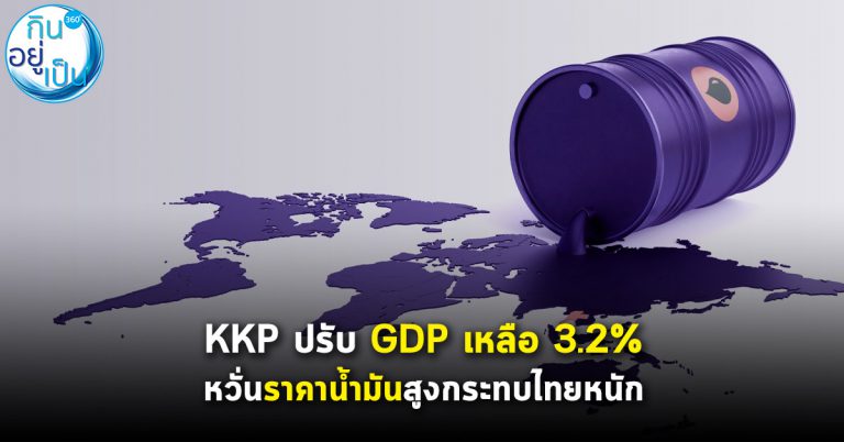 KKP ปรับ GDP เหลือ 3.2% หวั่นราคาน้ำมันสูงกระทบไทยหนัก