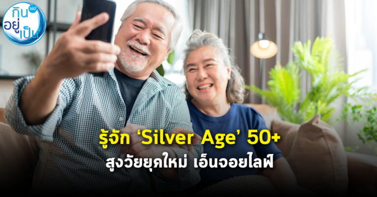 รู้จัก ‘Silver Age’ 50+ สูงวัยยุคใหม่ เอ็นจอยไลฟ์