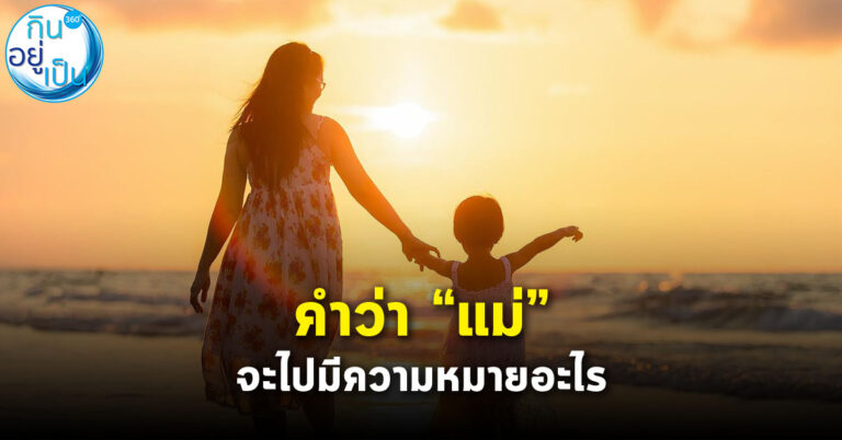 คำว่า “แม่” ของเรามันต่างกัน ทำไมไทยเรียกคนที่ไม่ใช่แม่ว่าแม่?