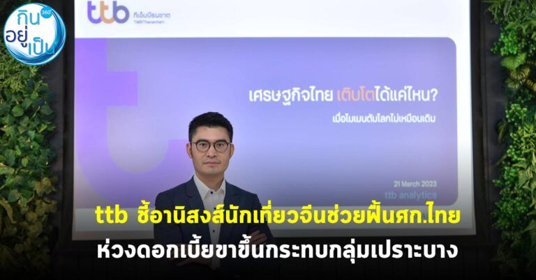 ttb ชี้อานิสงส์นักเที่ยวจีนช่วยฟื้นศก.ไทย ห่วงดอกเบี้ยขาขึ้นกระทบกลุ่มเปราะบาง