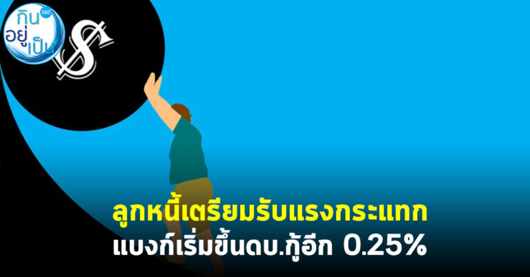 ลูกหนี้เตรียมรับแรงกระแทก แบงก์เริ่มขึ้นดบ.กู้อีก 0.25%