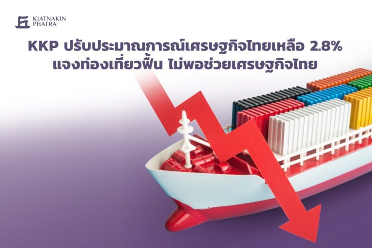 KKP ปรับประมาณการณ์เศรษฐกิจไทยเหลือ 2.8% แจงท่องเที่ยวฟื้น ไม่พอช่วยเศรษฐกิจไทย