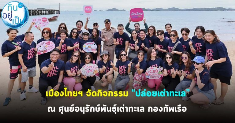 เมืองไทยฯ จัดกิจกรรม “ปล่อยเต่าทะเล” ณ ศูนย์อนุรักษ์พันธุ์เต่าทะเล กองทัพเรือ