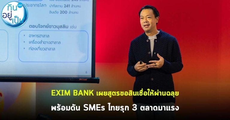 EXIM BANK เผยสูตรขอสินเชื่อให้ผ่านฉลุย พร้อมดัน SMEs ไทยรุก 3 ตลาดมาแรง