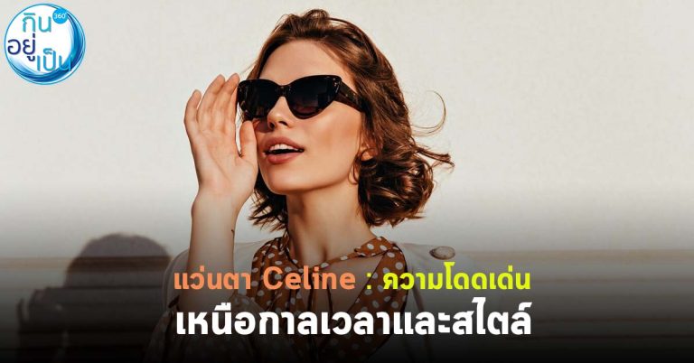 แว่นตา Celine : ความโดดเด่นเหนือกาลเวลาและสไตล์