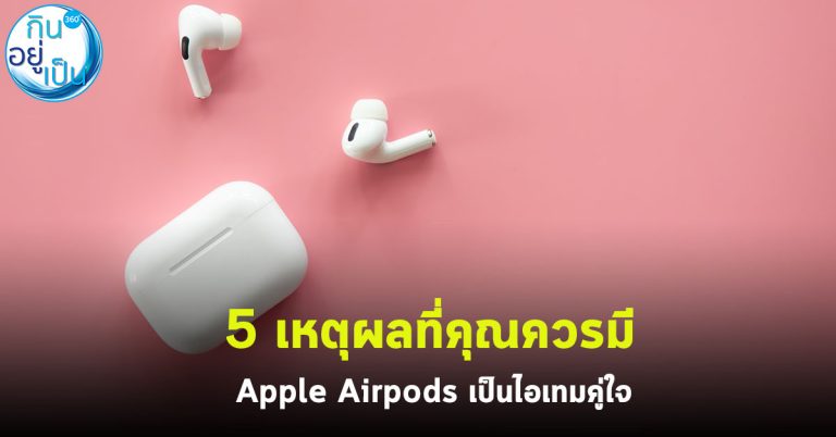 5 เหตุผลที่คุณควรมี Apple Airpods เป็นไอเทมคู่ใจ