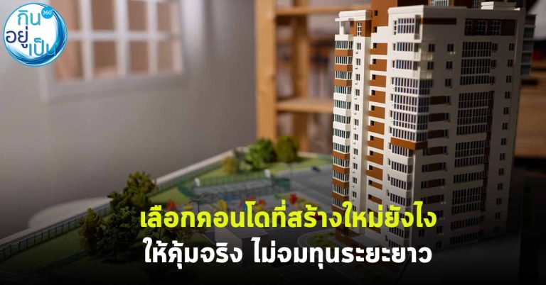 เลือกคอนโดที่สร้างใหม่ยังไง ให้คุ้มจริง ไม่จมทุนระยะยาว