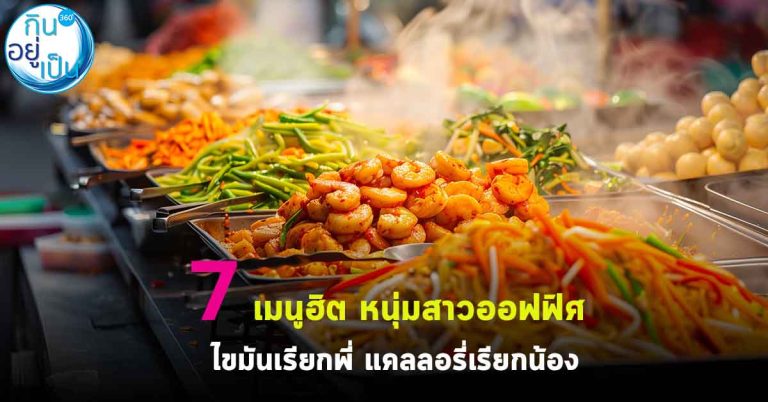 7 เมนูฮิต หนุ่มสาวออฟฟิศ ไขมันเรียกพี่ แคลลอรี่เรียกน้อง
